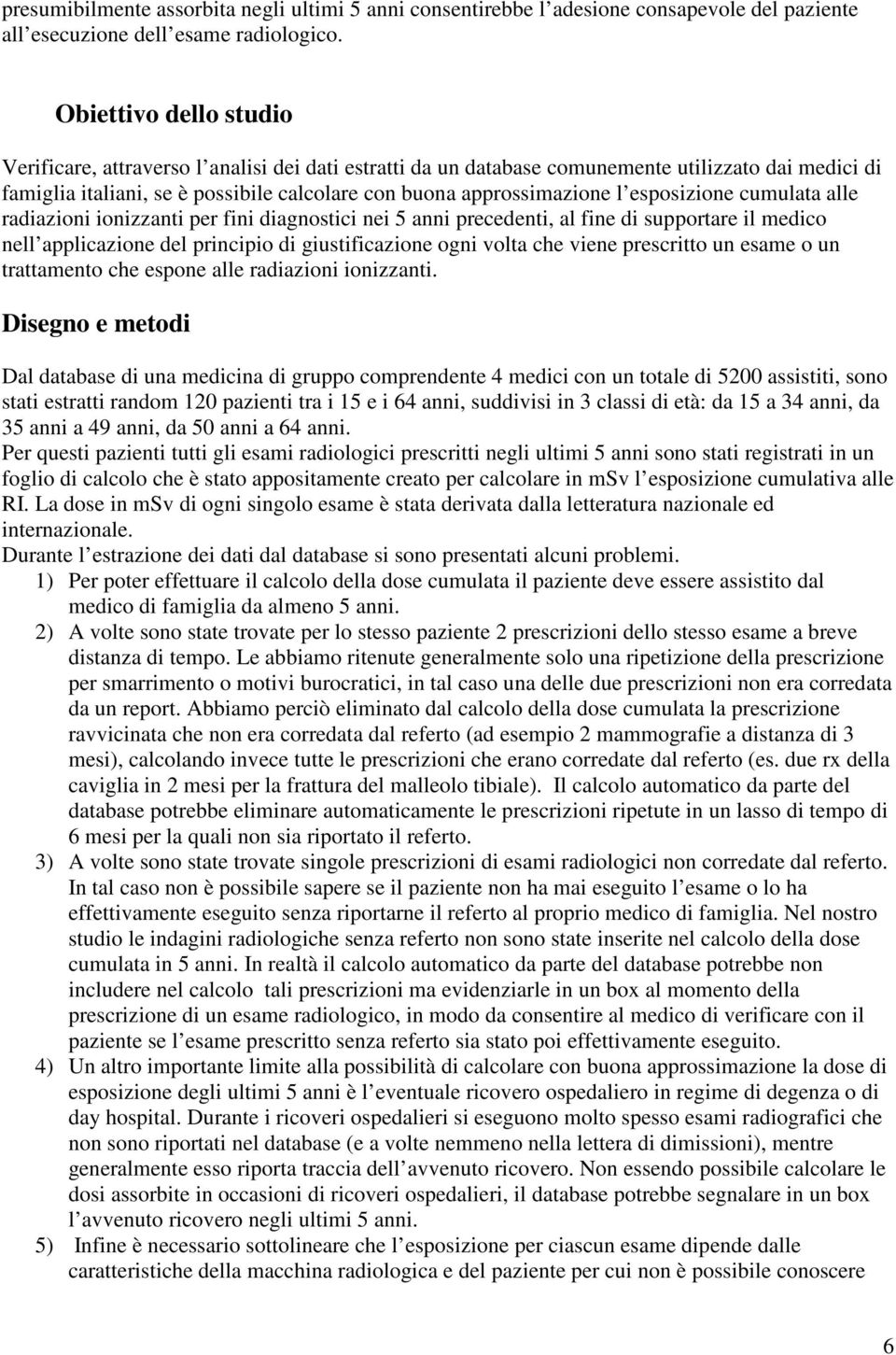 esposizione cumulata alle radiazioni ionizzanti per fini diagnostici nei 5 anni precedenti, al fine di supportare il medico nell applicazione del principio di giustificazione ogni volta che viene