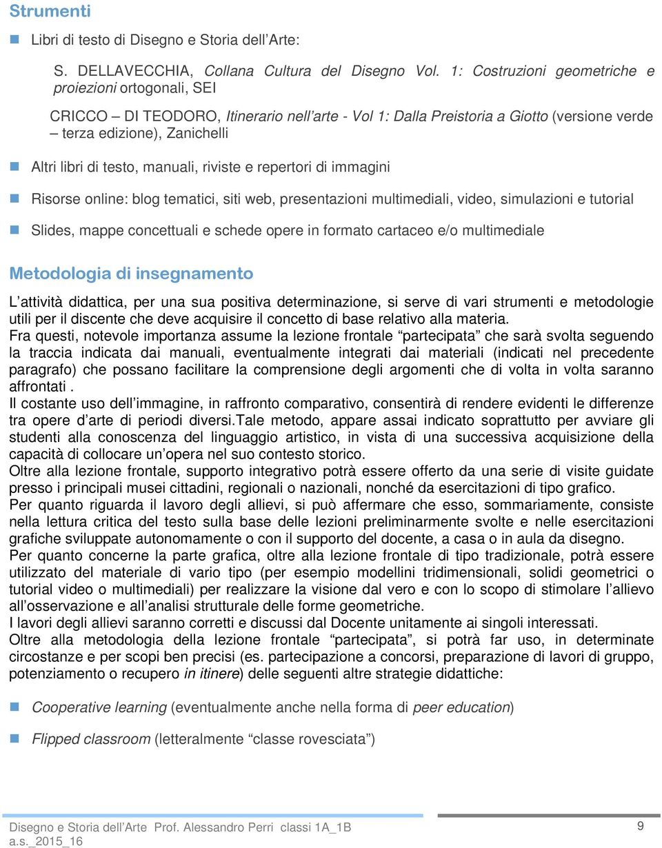 manuali, riviste e repertori di immagini Risorse online: blog tematici, siti web, presentazioni multimediali, video, simulazioni e tutorial Slides, mappe concettuali e schede opere in formato