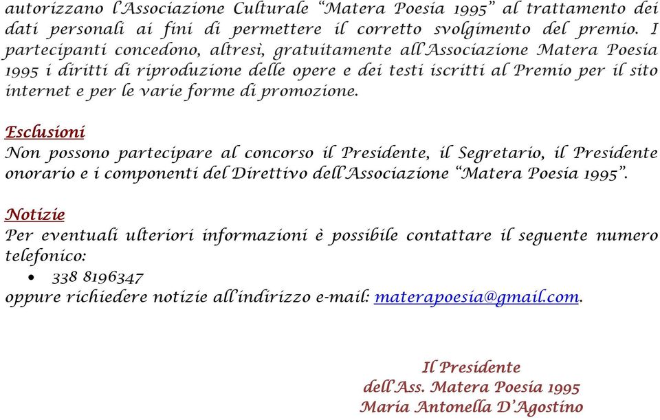 forme di promozione. Esclusioni Non possono partecipare al concorso il Presidente, il Segretario, il Presidente onorario e i componenti del Direttivo dell Associazione Matera Poesia 1995.