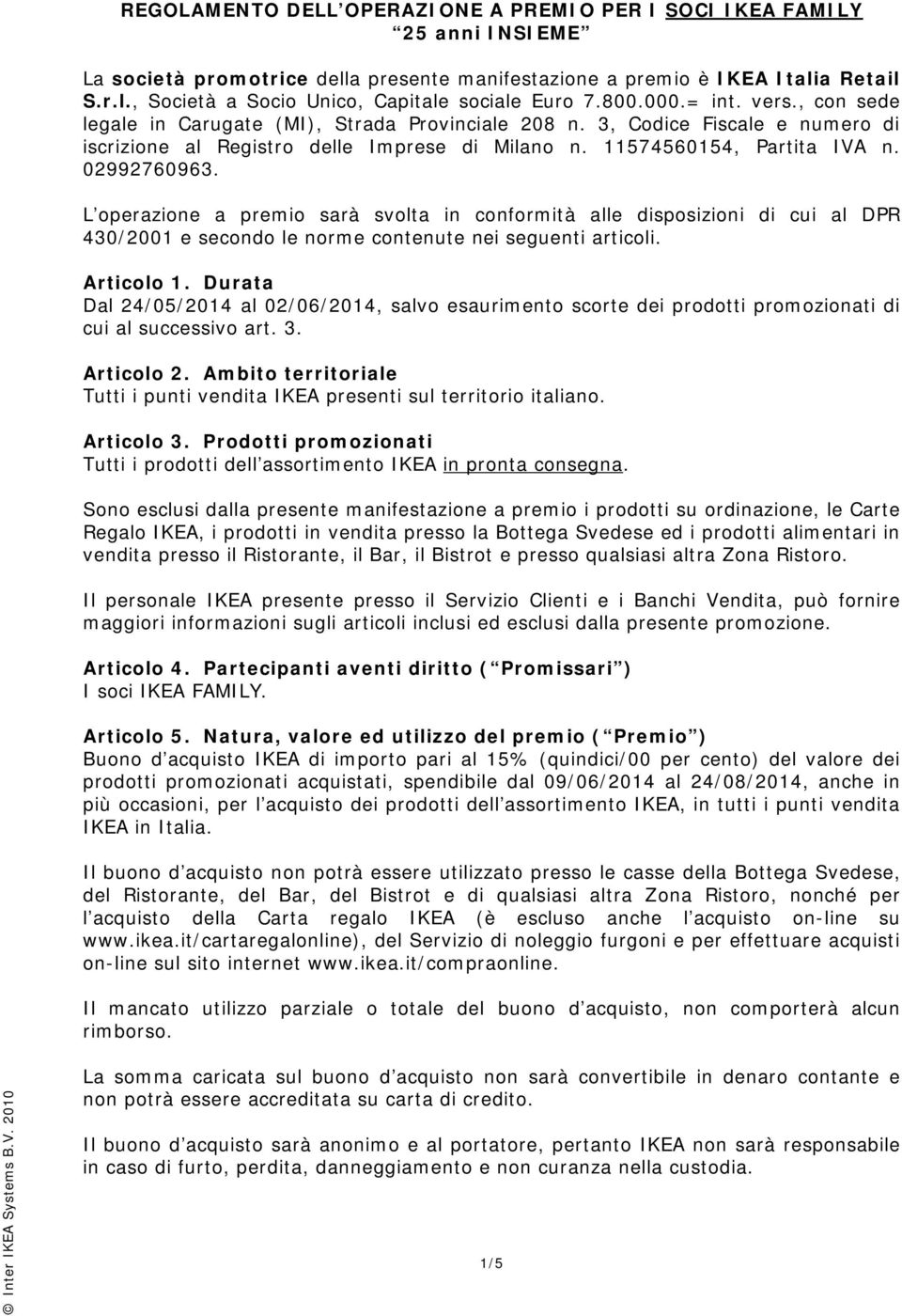 02992760963. L operazione a premio sarà svolta in conformità alle disposizioni di cui al DPR 430/2001 e secondo le norme contenute nei seguenti articoli. Articolo 1.