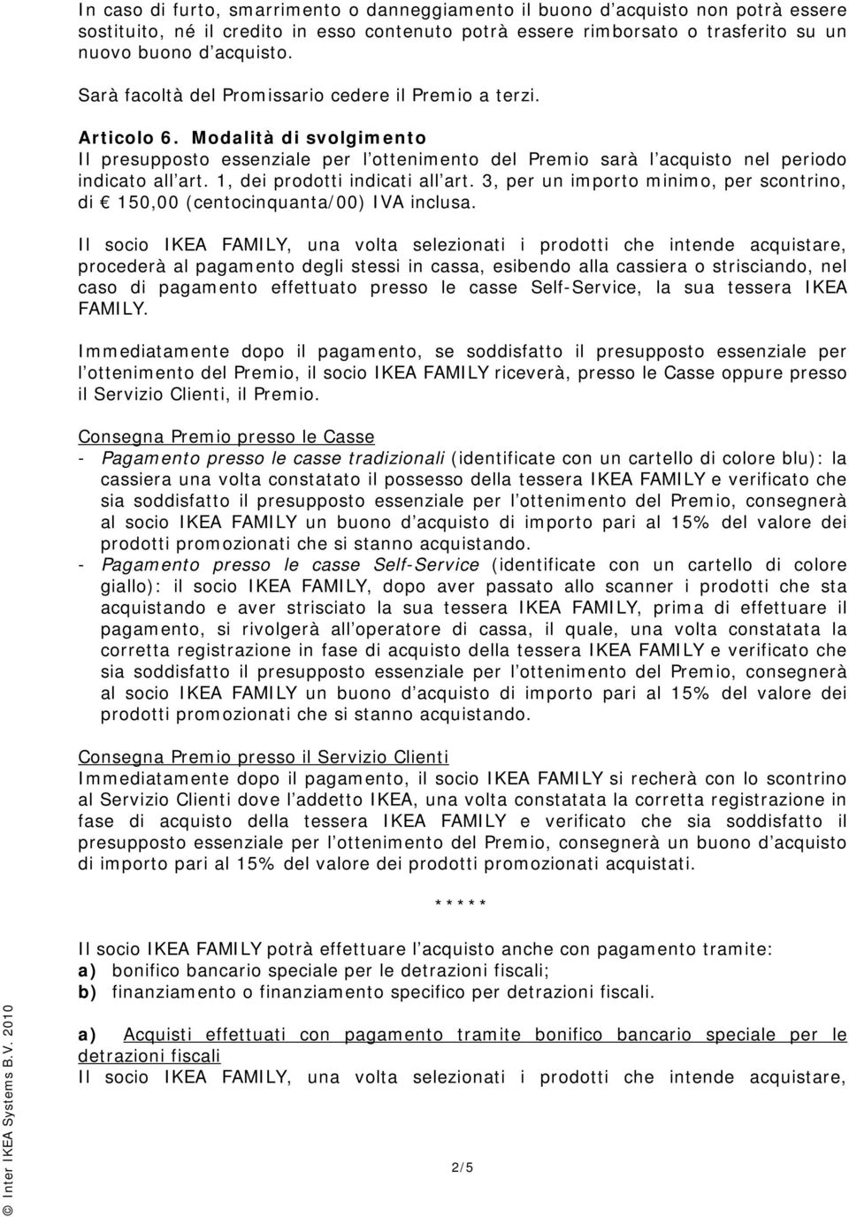 1, dei prodotti indicati all art. 3, per un importo minimo, per scontrino, di 150,00 (centocinquanta/00) IVA inclusa.