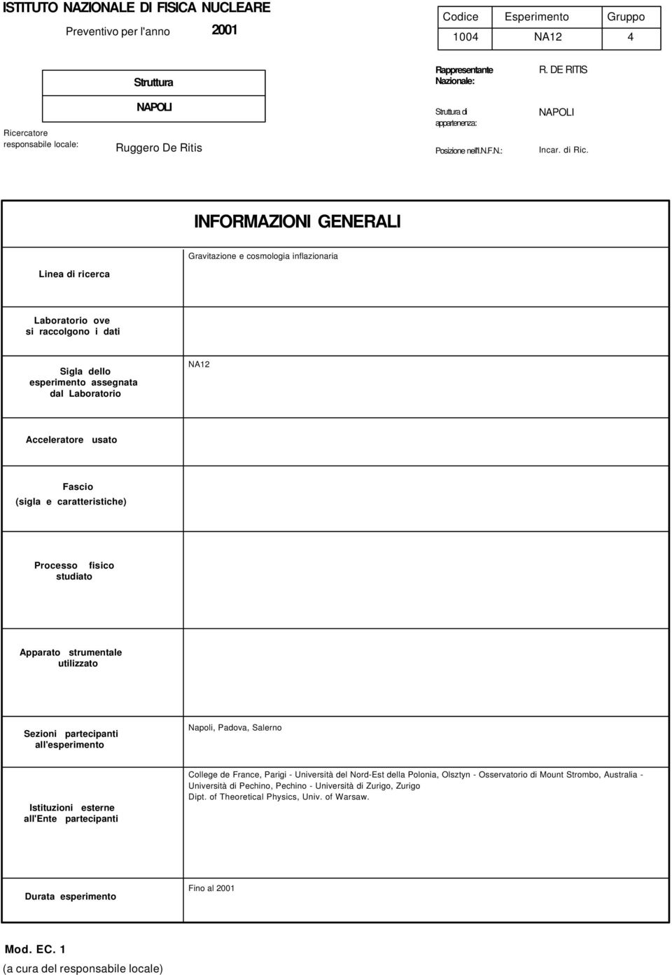 e caratteristiche) Processo fisico studiato Apparato strumentale utilizzato Sezioni partecipanti all'esperimento Napoli, Padova, Salerno Istituzioni esterne all'ente partecipanti College de France,