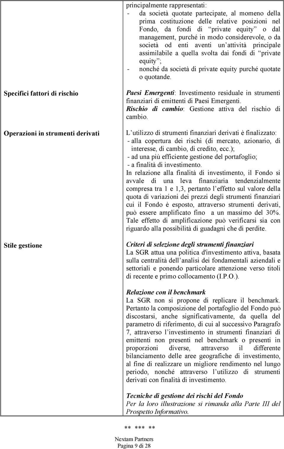 Specifici fattori di rischio Operazioni in strumenti derivati Stile gestione Paesi Emergenti: Investimento residuale in strumenti finanziari di emittenti di Paesi Emergenti.