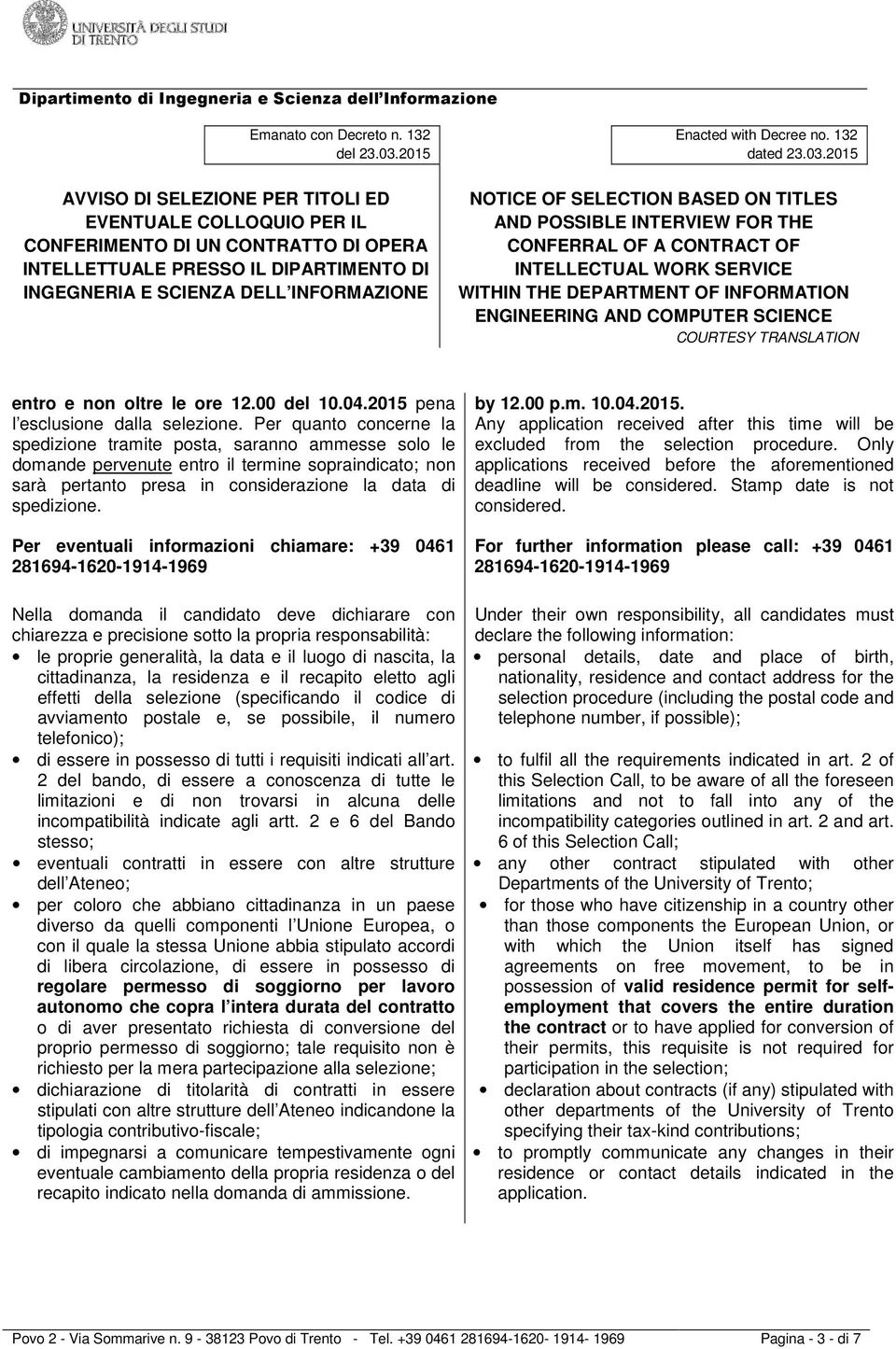 Per eventuali informazioni chiamare: +39 0461 281694-1620-1914-1969 Nella domanda il candidato deve dichiarare con chiarezza e precisione sotto la propria responsabilità: le proprie generalità, la