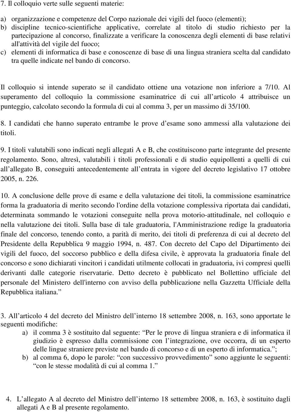 conoscenze di base di una lingua straniera scelta dal candidato tra quelle indicate nel bando di concorso. Il colloquio si intende superato se il candidato ottiene una votazione non inferiore a 7/10.