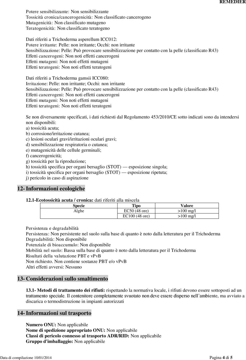 (classificato R43) Effetti cancerogeni: Non noti effetti cancerogeni Effetti mutageni: Non noti effetti mutageni Effetti teratogeni: Non noti effetti teratogeni Dati riferiti a Trichoderma gamsii