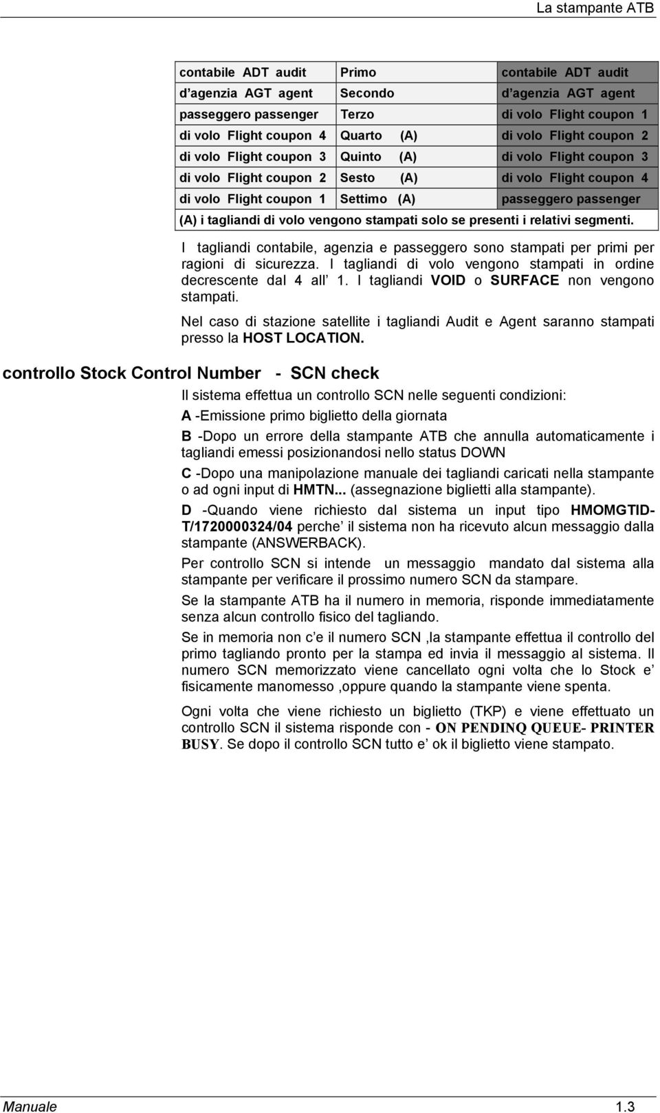 di volo vengono stampati solo se presenti i relativi segmenti. I tagliandi contabile, agenzia e passeggero sono stampati per primi per ragioni di sicurezza.