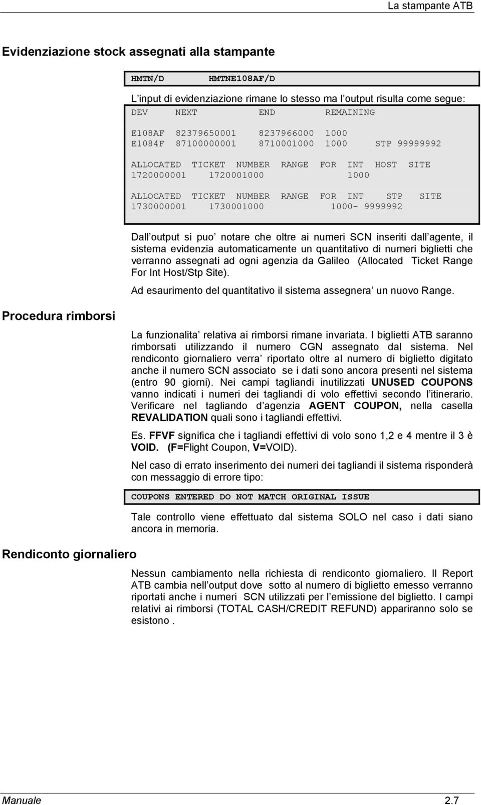 1000-9999992 Dall output si puo notare che oltre ai numeri SCN inseriti dall agente, il sistema evidenzia automaticamente un quantitativo di numeri biglietti che verranno assegnati ad ogni agenzia da