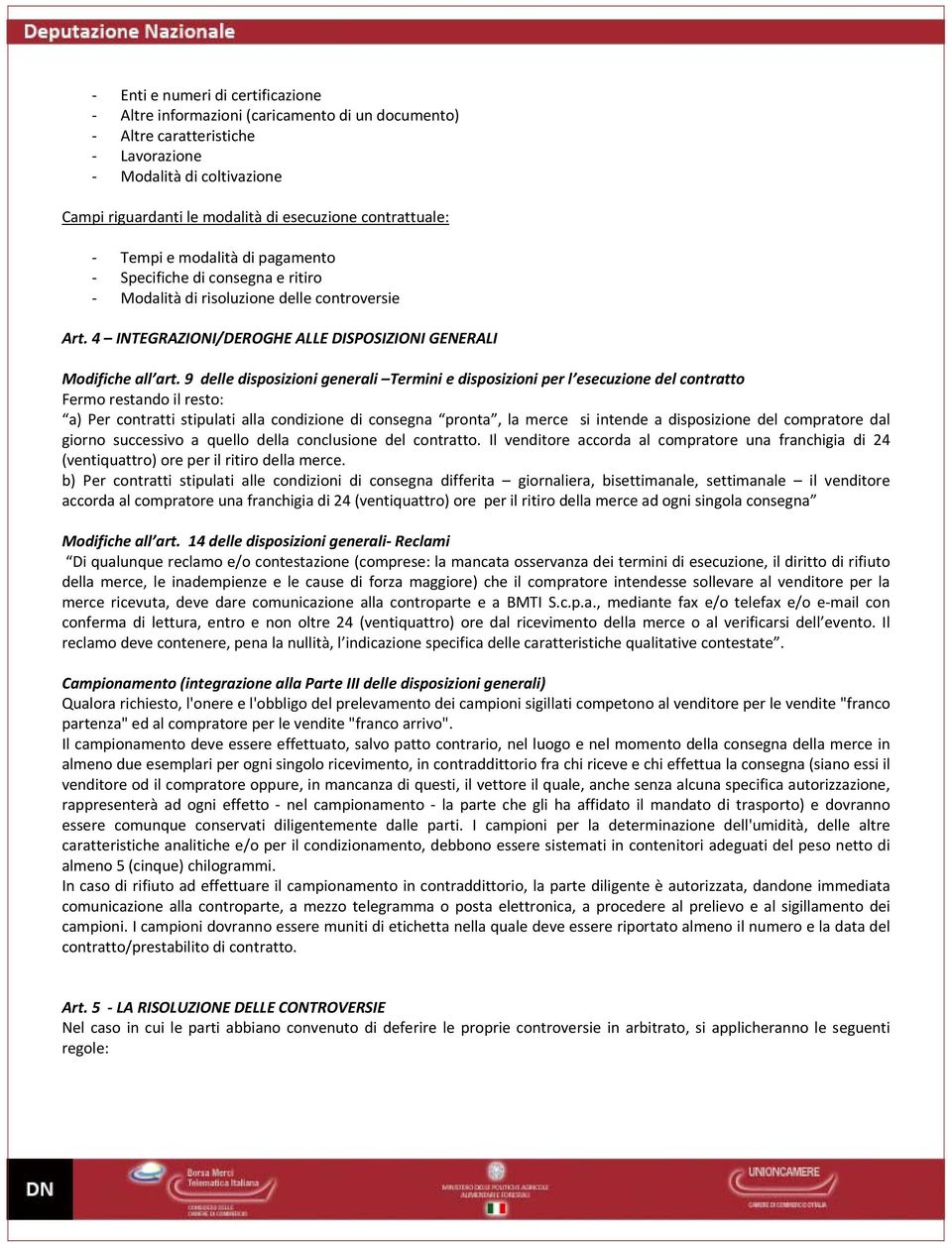 9 delle disposizioni generali Termini e disposizioni per l esecuzione del contratto Fermo restando il resto: a) Per contratti stipulati alla condizione di consegna pronta, la merce si intende a