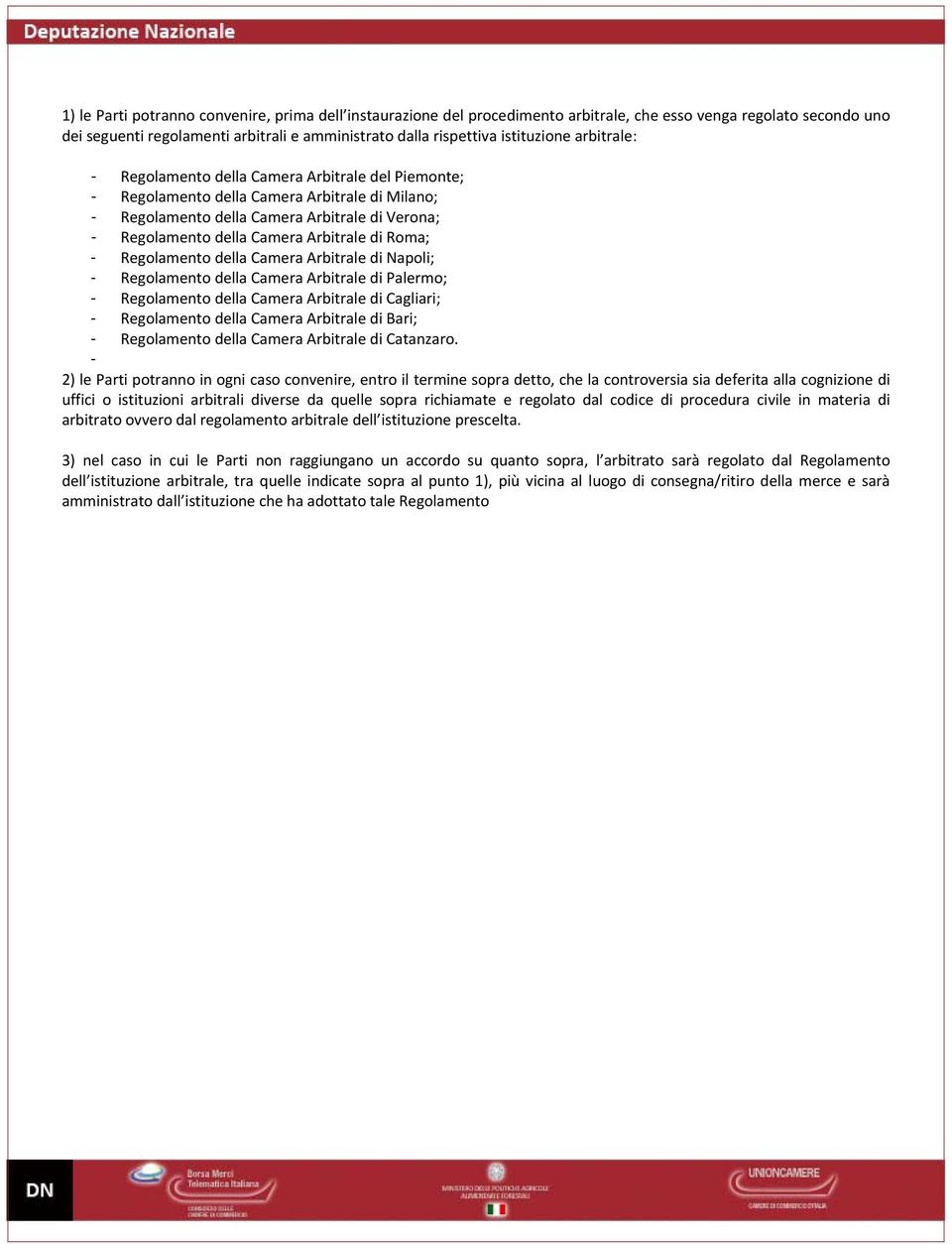 Roma; - Regolamento della Camera Arbitrale di Napoli; - Regolamento della Camera Arbitrale di Palermo; - Regolamento della Camera Arbitrale di Cagliari; - Regolamento della Camera Arbitrale di Bari;