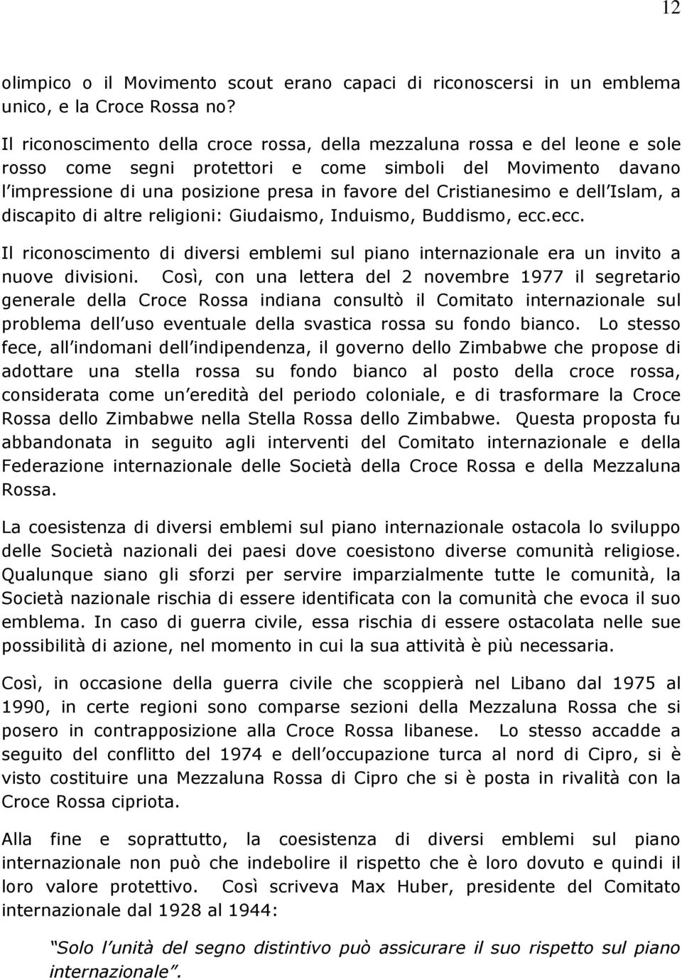 Cristianesimo e dell Islam, a discapito di altre religioni: Giudaismo, Induismo, Buddismo, ecc.ecc. Il riconoscimento di diversi emblemi sul piano internazionale era un invito a nuove divisioni.