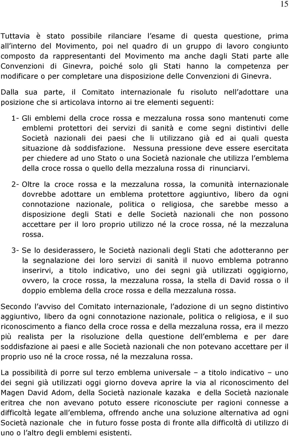 Dalla sua parte, il Comitato internazionale fu risoluto nell adottare una posizione che si articolava intorno ai tre elementi seguenti: 1- Gli emblemi della croce rossa e mezzaluna rossa sono