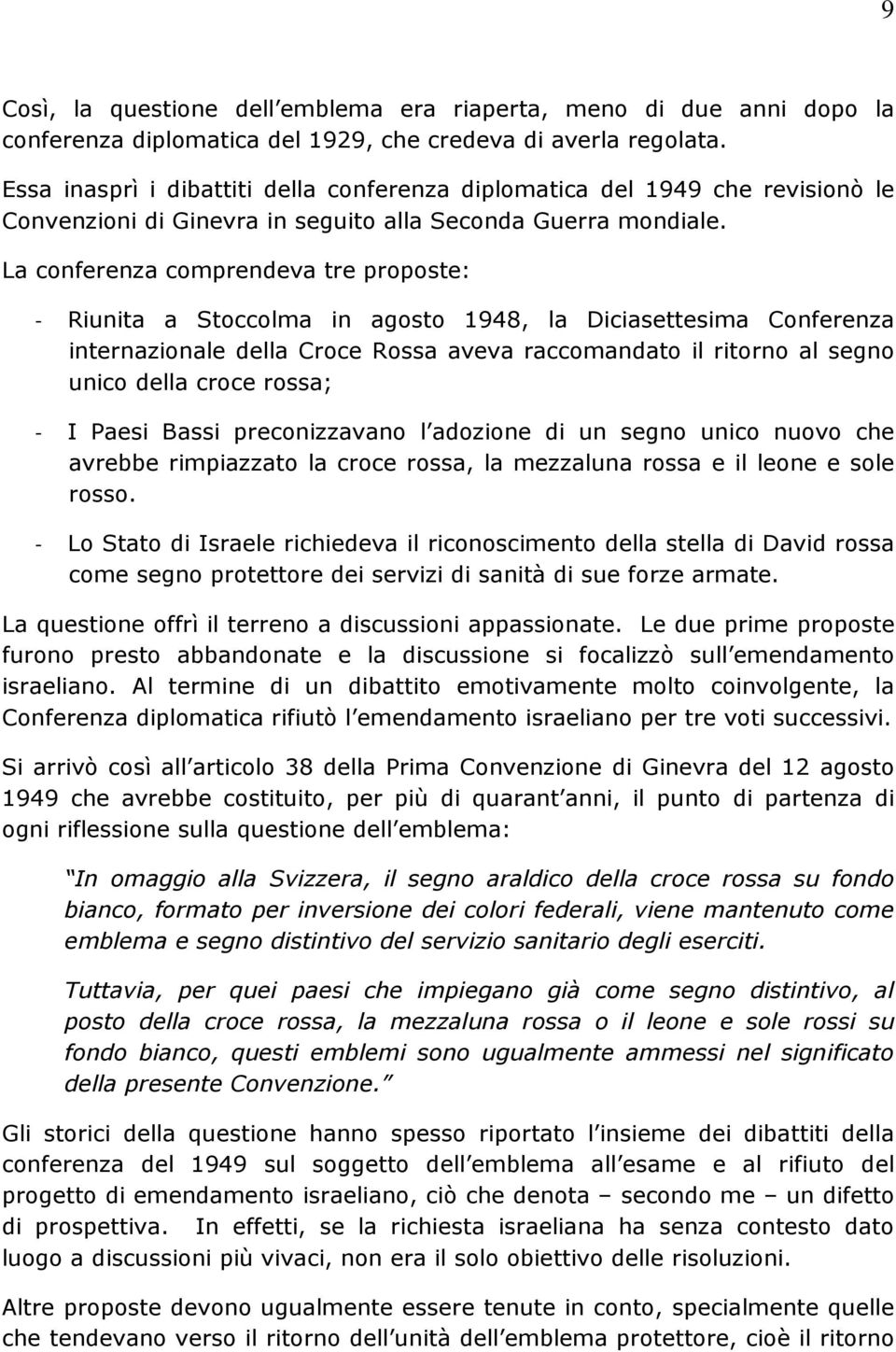 La conferenza comprendeva tre proposte: - Riunita a Stoccolma in agosto 1948, la Diciasettesima Conferenza internazionale della Croce Rossa aveva raccomandato il ritorno al segno unico della croce