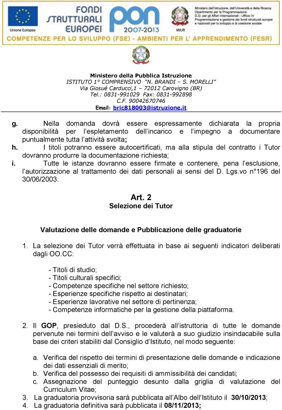 Tutte le istanze dovranno essere firmate e contenere, pena l esclusione, l autorizzazione al trattamento dei dati personali ai sensi del D. Lgs.vo n 196 del 30/06/2003. Art.