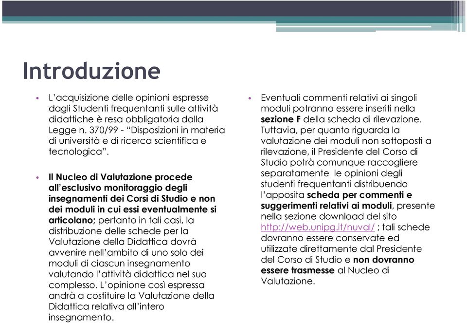 Il Nucleo di Valutazione procede all esclusivo monitoraggio degli insegnamenti dei Corsi di Studio e non dei moduli in cui essi eventualmente si articolano; pertanto in tali casi, la distribuzione