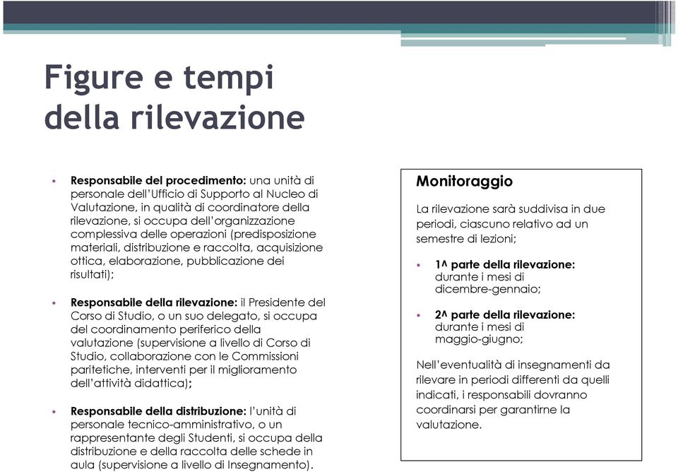 Presidente del Corso di Studio, o un suo delegato, si occupa del coordinamento periferico della valutazione (supervisione a livello di Corso di Studio, collaborazione con le Commissioni paritetiche,