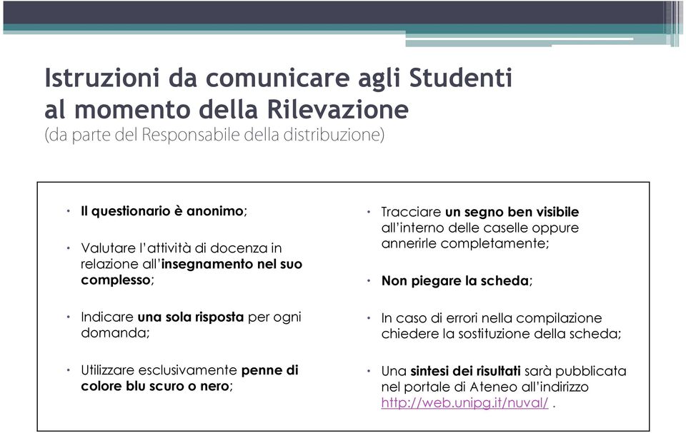 completamente; Non piegare la scheda; Indicare una sola risposta per ogni domanda; In caso di errori nella compilazione chiedere la sostituzione della