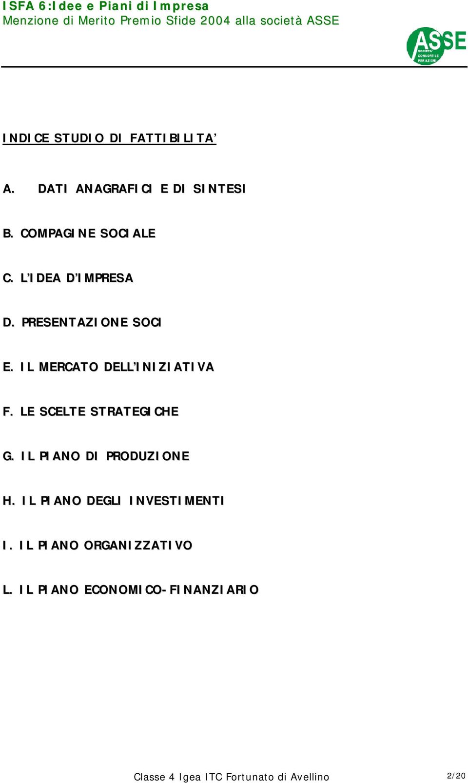 LE SCELTE STRATEGICHE G. IL PIANO DI PRODUZIONE H. IL PIANO DEGLI INVESTIMENTI I.