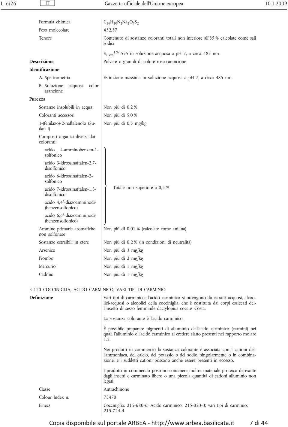 ph 7, a circa 485 nm Polvere o granuli di colore rosso-arancione A. Spettrometria Estinzione massima in soluzione acquosa a ph 7, a circa 485 nm B.