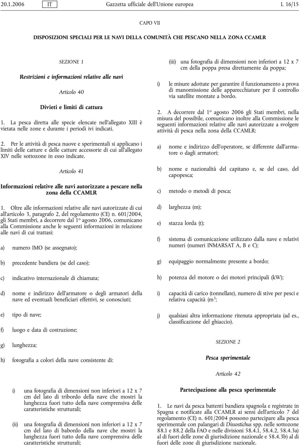 Per le attività di pesca nuove e sperimentali si applicano i limiti delle catture e delle catture accessorie di cui all'allegato XIV nelle sottozone in esso indicate.