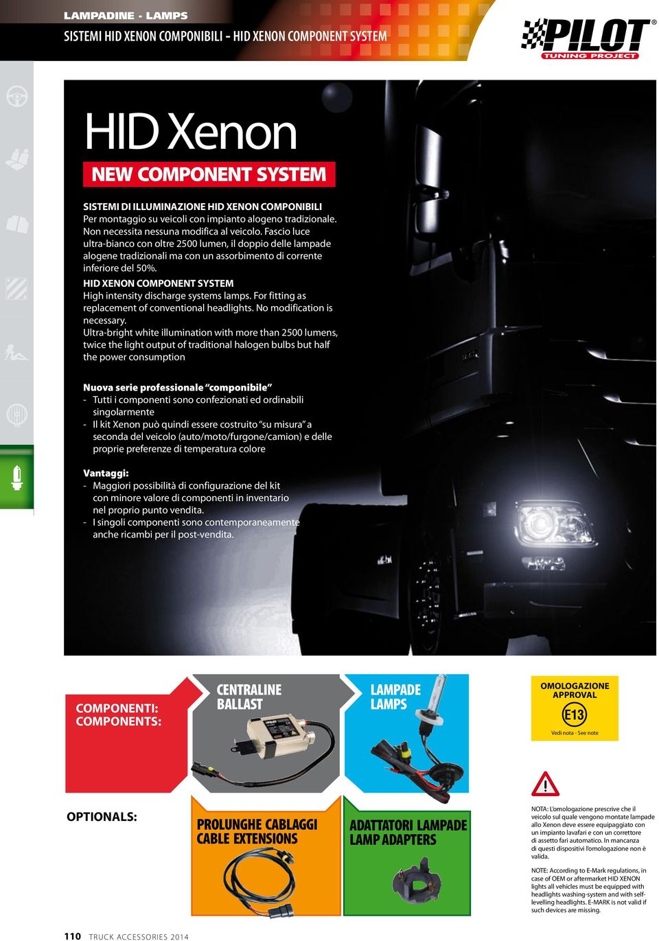 HID XENON COMPONENT SYSTEM High intensity discharge systems lamps. For fitting as replacement of conventional headlights. No modification is necessary.