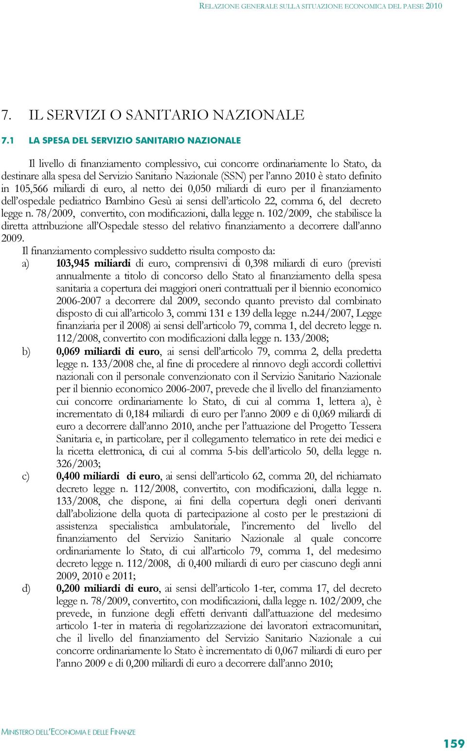 2010 è stato definito in 105,566 miliardi di euro, al netto dei 0,050 miliardi di euro per il finanziamento dell ospedale pediatrico Bambino Gesù ai sensi dell articolo 22, comma 6, del decreto legge