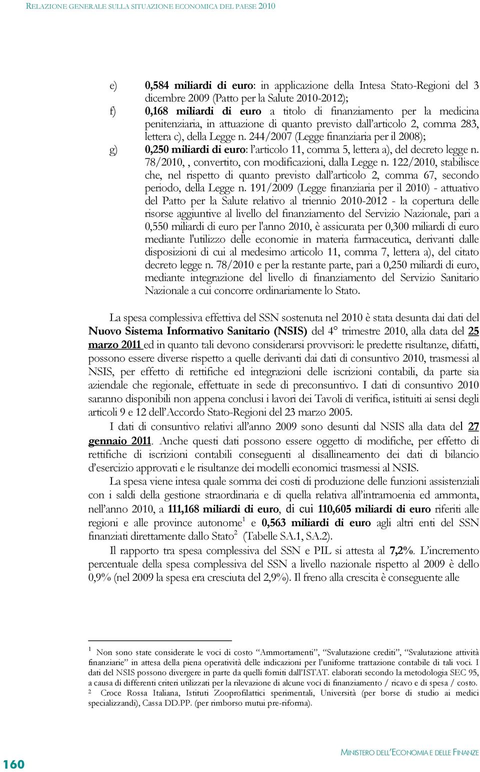 244/2007 (Legge finanziaria per il 2008); g) 0,250 miliardi di euro: l articolo 11, comma 5, lettera a), del decreto legge n. 78/2010,, convertito, con modificazioni, dalla Legge n.