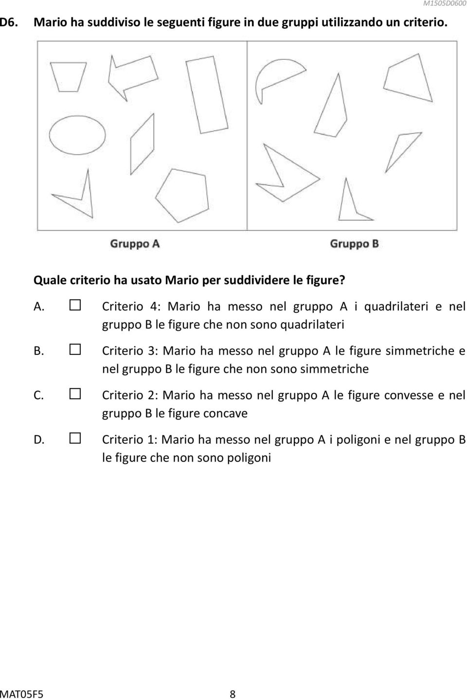 Criterio 4: Mario ha messo nel gruppo A i quadrilateri e nel gruppo B le figure che non sono quadrilateri B.