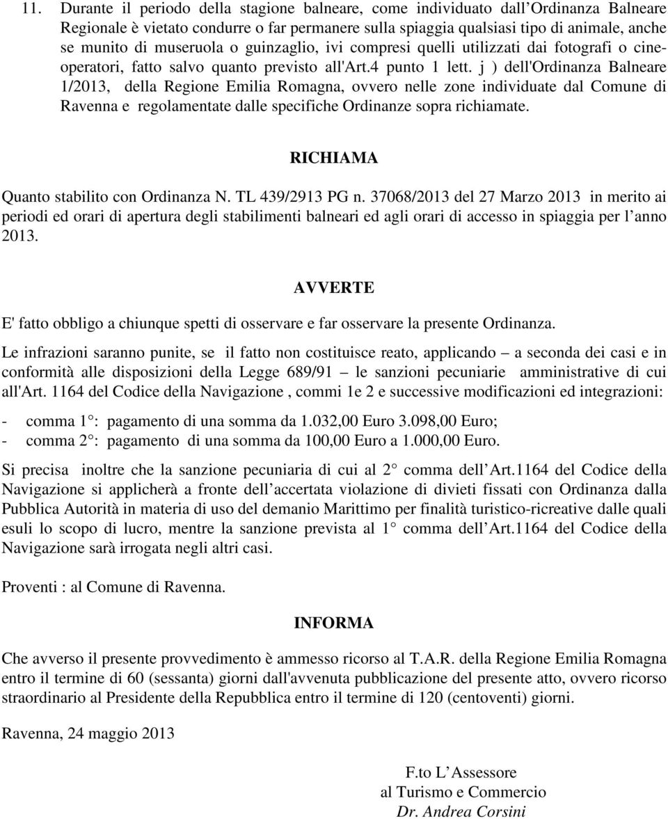 j ) dell'ordinanza Balneare 1/2013, della Regione Emilia Romagna, ovvero nelle zone individuate dal Comune di Ravenna e regolamentate dalle specifiche Ordinanze sopra richiamate.