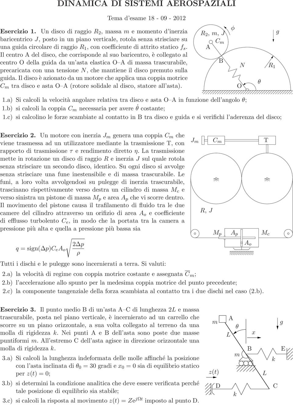 Il centro A del disco, che corrisponde al suo baricentro, è collegato al centro O della guida da un asta elastica O A di massa trascurabile, precaricata con una tensione N, che mantiene il disco