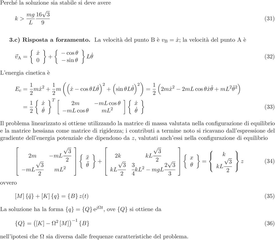 ml ]{ ẋ ) ) Il problema linearizzato si ottiene utilizzando la matrice di massa valutata nella configurazione di equilibrio e la matrice hessiana come matrice di rigidezza; i contributi a termine