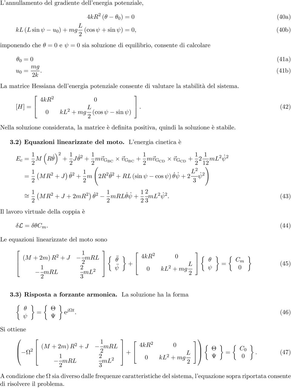 (4) (cos ψ sin ψ) Nella soluzione considerata, la matrice è definita positiva, quindi la soluzione è stabile. 3.) Equazioni linearizzate del moto.