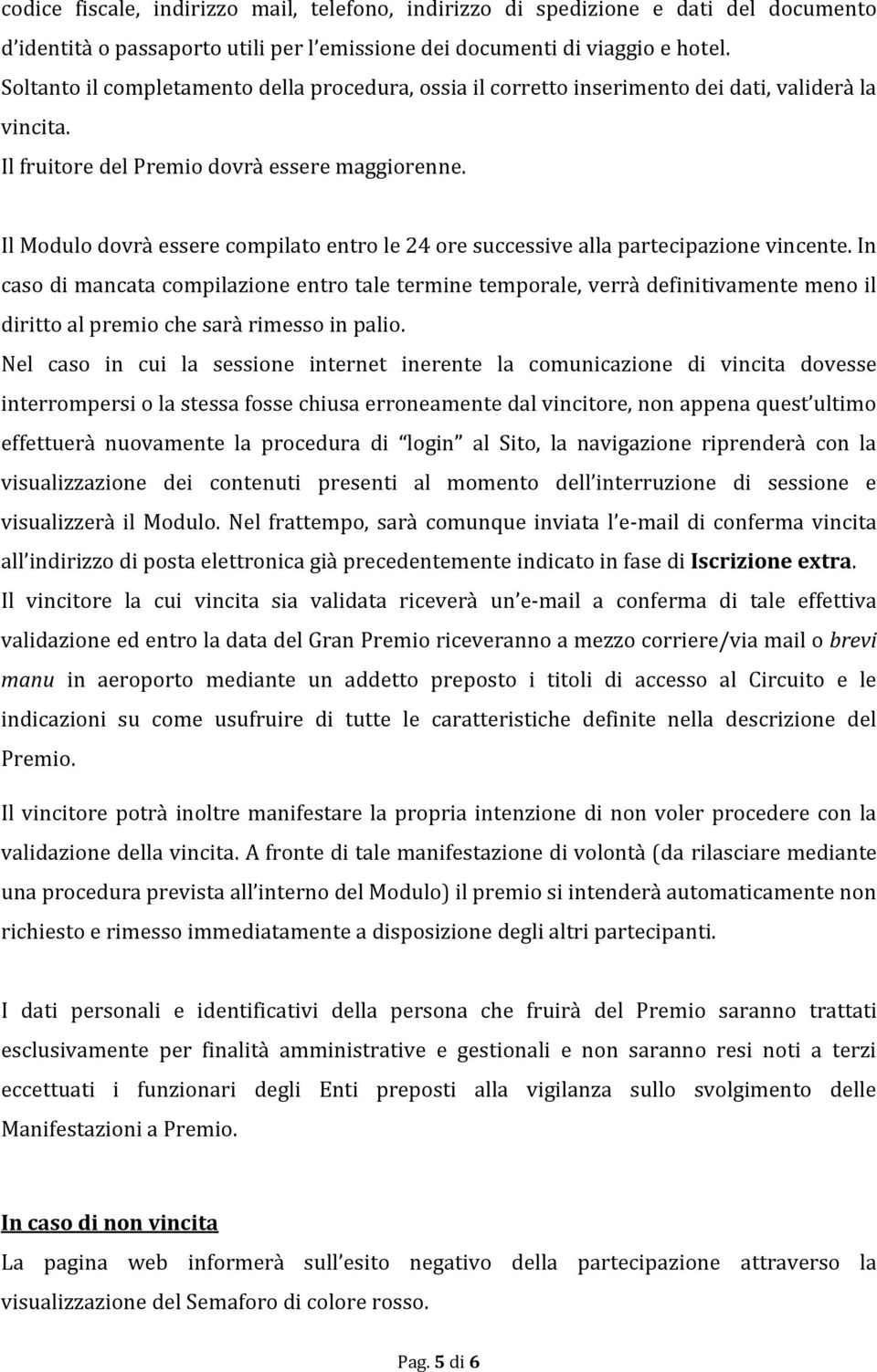 Il Modulo dovrà essere compilato entro le 24 ore successive alla partecipazione vincente.