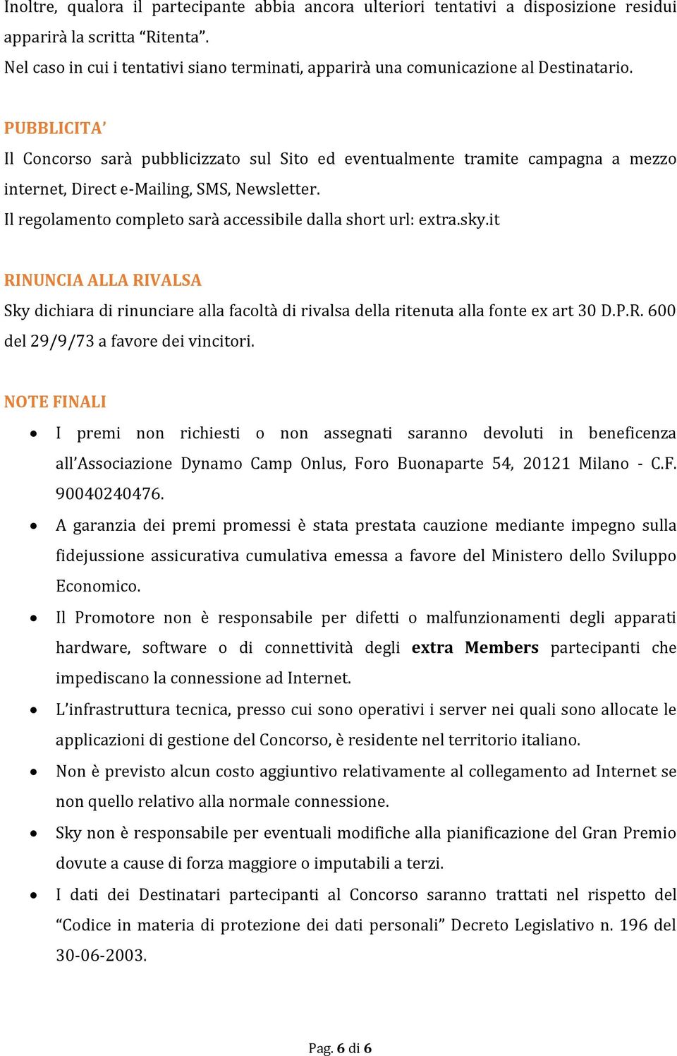 PUBBLICITA Il Concorso sarà pubblicizzato sul Sito ed eventualmente tramite campagna a mezzo internet, Direct e-mailing, SMS, Newsletter.