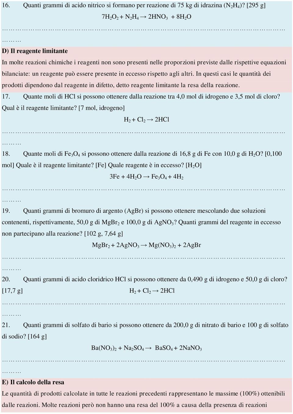 reagente può essere presente in eccesso rispetto agli altri. In questi casi le quantità dei prodotti dipendono dal reagente in difetto, detto reagente limitante la resa della reazione. 17.