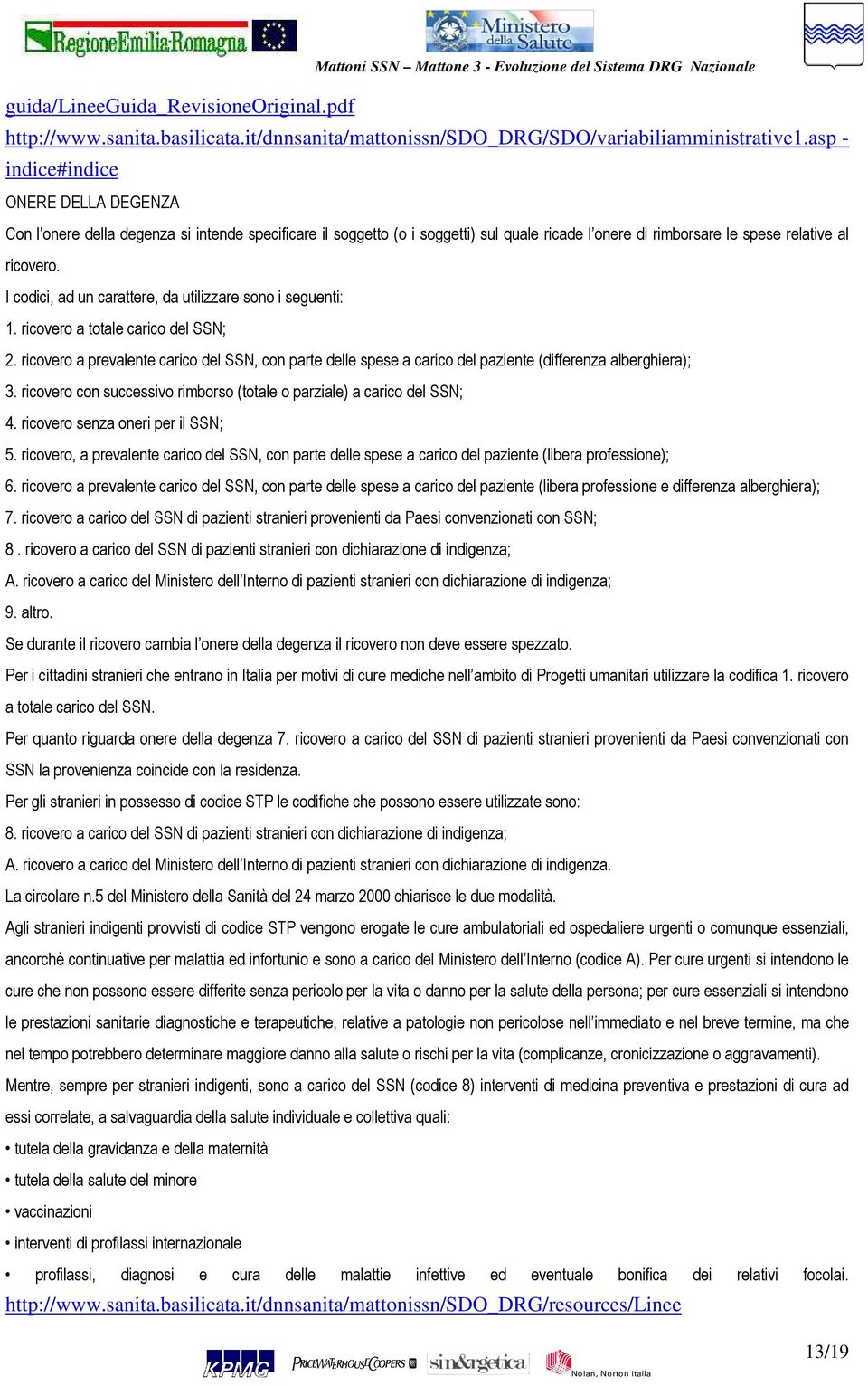 ricovero a prevalente carico del SSN, con parte delle spese a carico del paziente (differenza alberghiera); 3. ricovero con successivo rimborso (totale o parziale) a carico del SSN; 4.