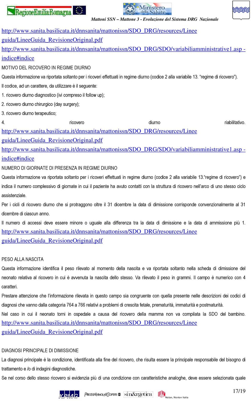 ricovero diurno riabilitativo. NUMERO DI GIORNATE DI PRESENZA IN REGIME DIURNO Questa informazione va riportata soltanto per i ricoveri effettuati in regime diurno (codice 2 alla variabile 13.