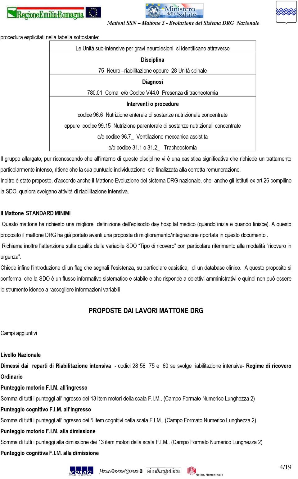 15 Nutrizione parenterale di sostanze nutrizionali concentrate e/o codice 96.7_ Ventilazione meccanica assistita e/o codice 31.1 o 31.