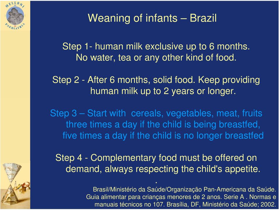 Step 3 Start with cereals, vegetables, meat, fruits three times a day if the child is being breastfed, five times a day if the child is no longer breastfed Step