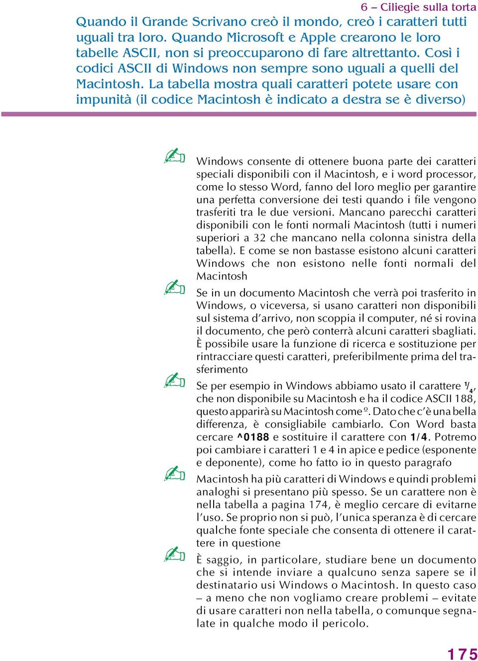 La tabella mostra quali caratteri potete usare con impunità (il codice Macintosh è indicato a destra se è diverso) Windows consente di ottenere buona parte dei caratteri speciali disponibili con il