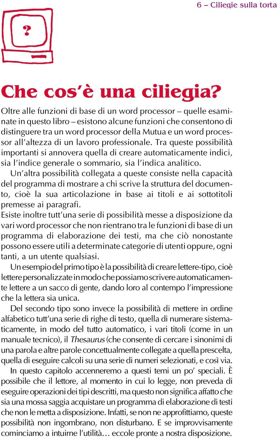 altezza di un lavoro professionale. Tra queste possibilità importanti si annovera quella di creare automaticamente indici, sia l indice generale o sommario, sia l indica analitico.