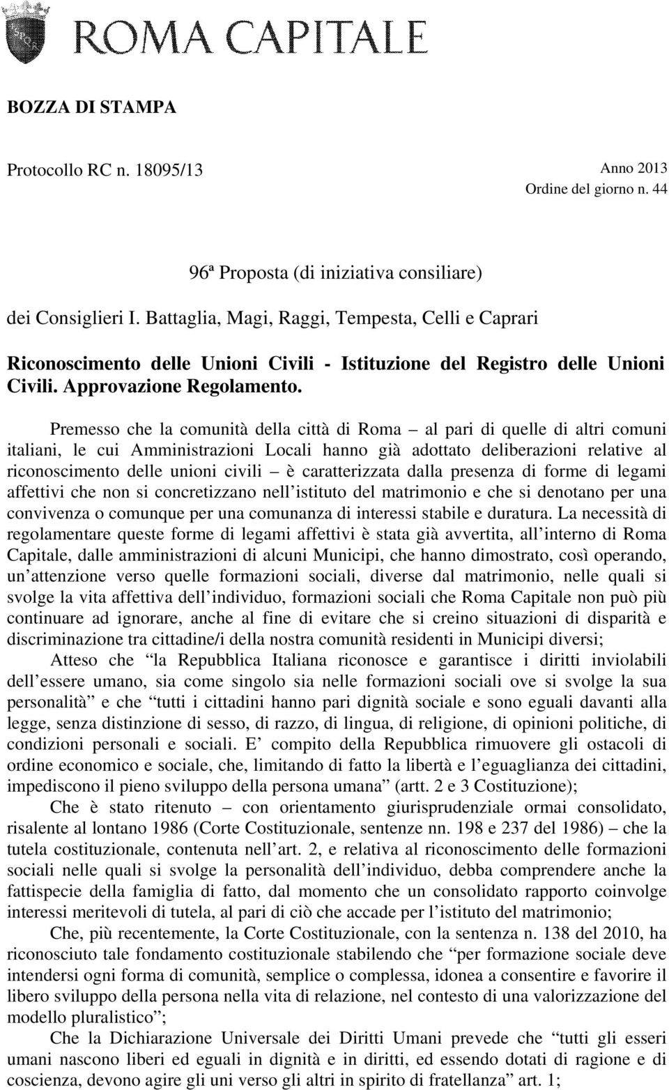 Premesso che la comunità della città di Roma al pari di quelle di altri comuni italiani, le cui Amministrazioni Locali hanno già adottato deliberazioni relative al riconoscimento delle unioni civili