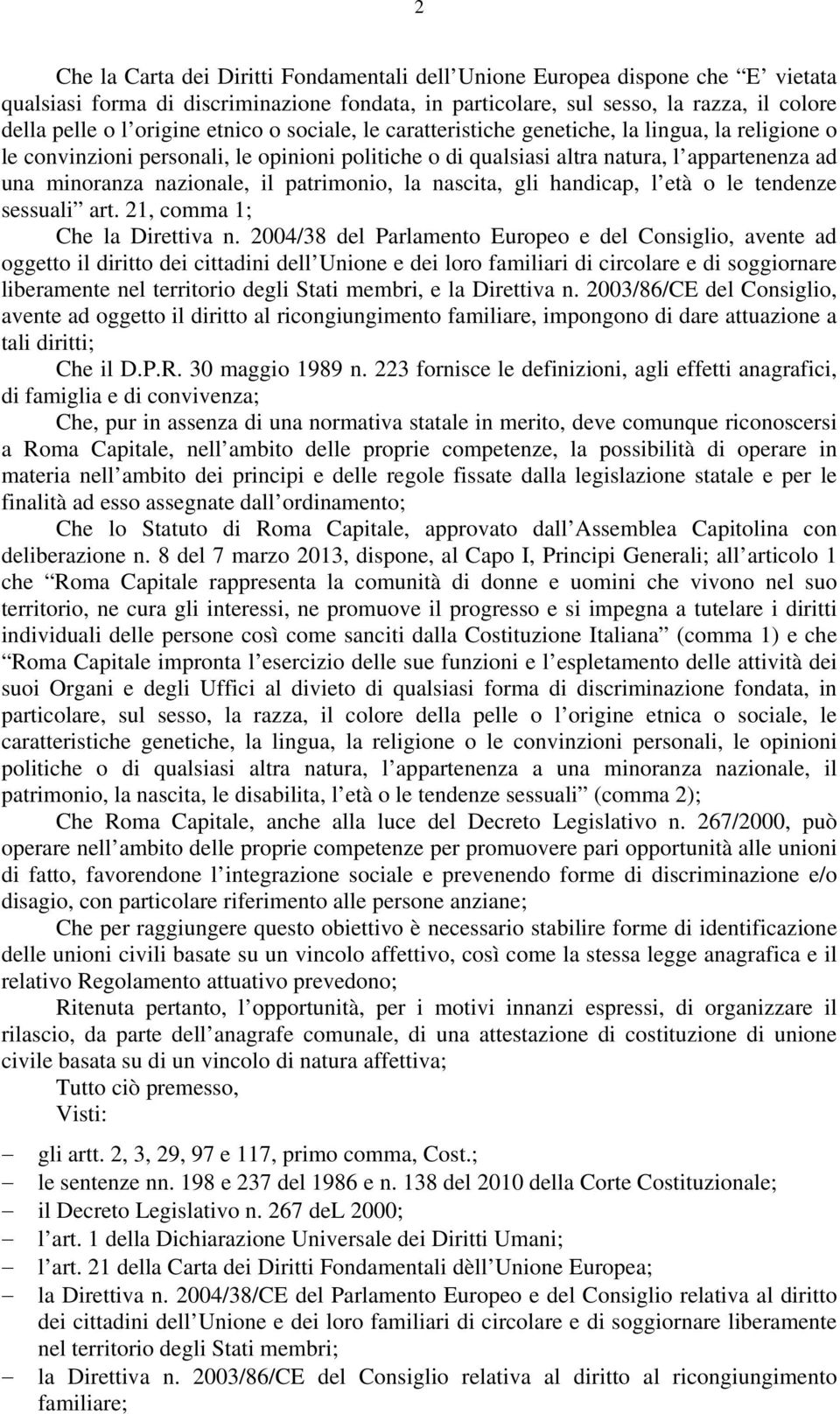 patrimonio, la nascita, gli handicap, l età o le tendenze sessuali art. 21, comma 1; Che la Direttiva n.