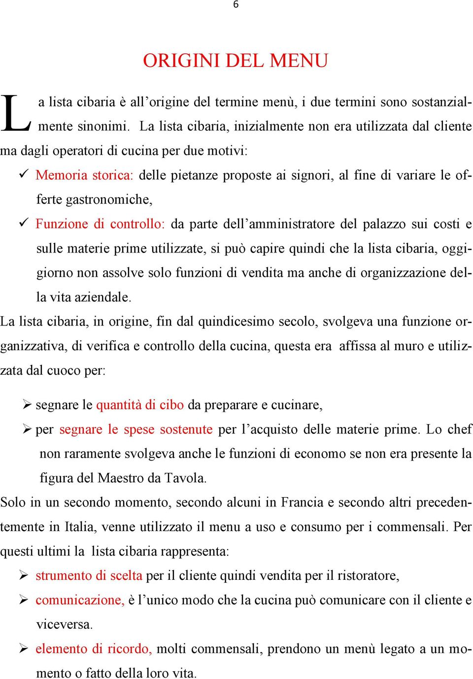 gastronomiche, Funzione di controllo: da parte dell amministratore del palazzo sui costi e sulle materie prime utilizzate, si può capire quindi che la lista cibaria, oggigiorno non assolve solo