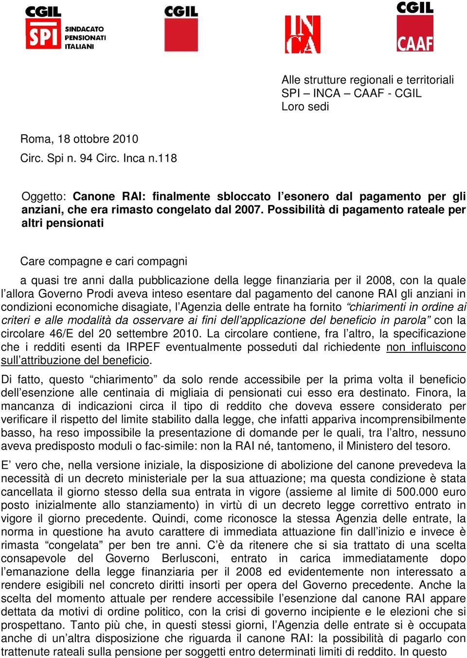 Possibilità di pagamento rateale per altri pensionati Care compagne e cari compagni a quasi tre anni dalla pubblicazione della legge finanziaria per il 2008, con la quale l allora Governo Prodi aveva