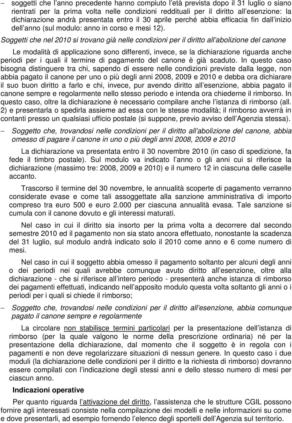 Soggetti che nel 2010 si trovano già nelle condizioni per il diritto all abolizione del canone Le modalità di applicazione sono differenti, invece, se la dichiarazione riguarda anche periodi per i