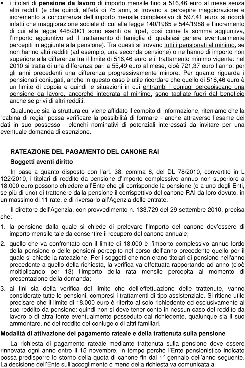 così come la somma aggiuntiva, l importo aggiuntivo ed il trattamento di famiglia di qualsiasi genere eventualmente percepiti in aggiunta alla pensione).