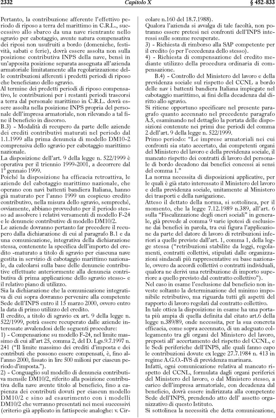 non sulla posizione contributiva INPS della nave, bensì in un apposita posizione separata assegnata all azienda armatoriale limitatamente alla regolarizzazione delle contribuzioni afferenti i