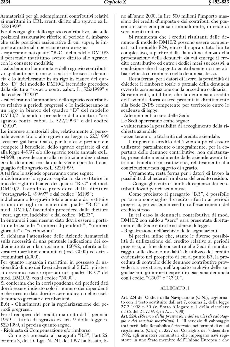 segue: - esporranno nei quadri B-C del modello DM10/2 il personale marittimo avente diritto allo sgravio, con le consuete modalità; - calcoleranno l ammontare dello sgravio contributivo spettante per