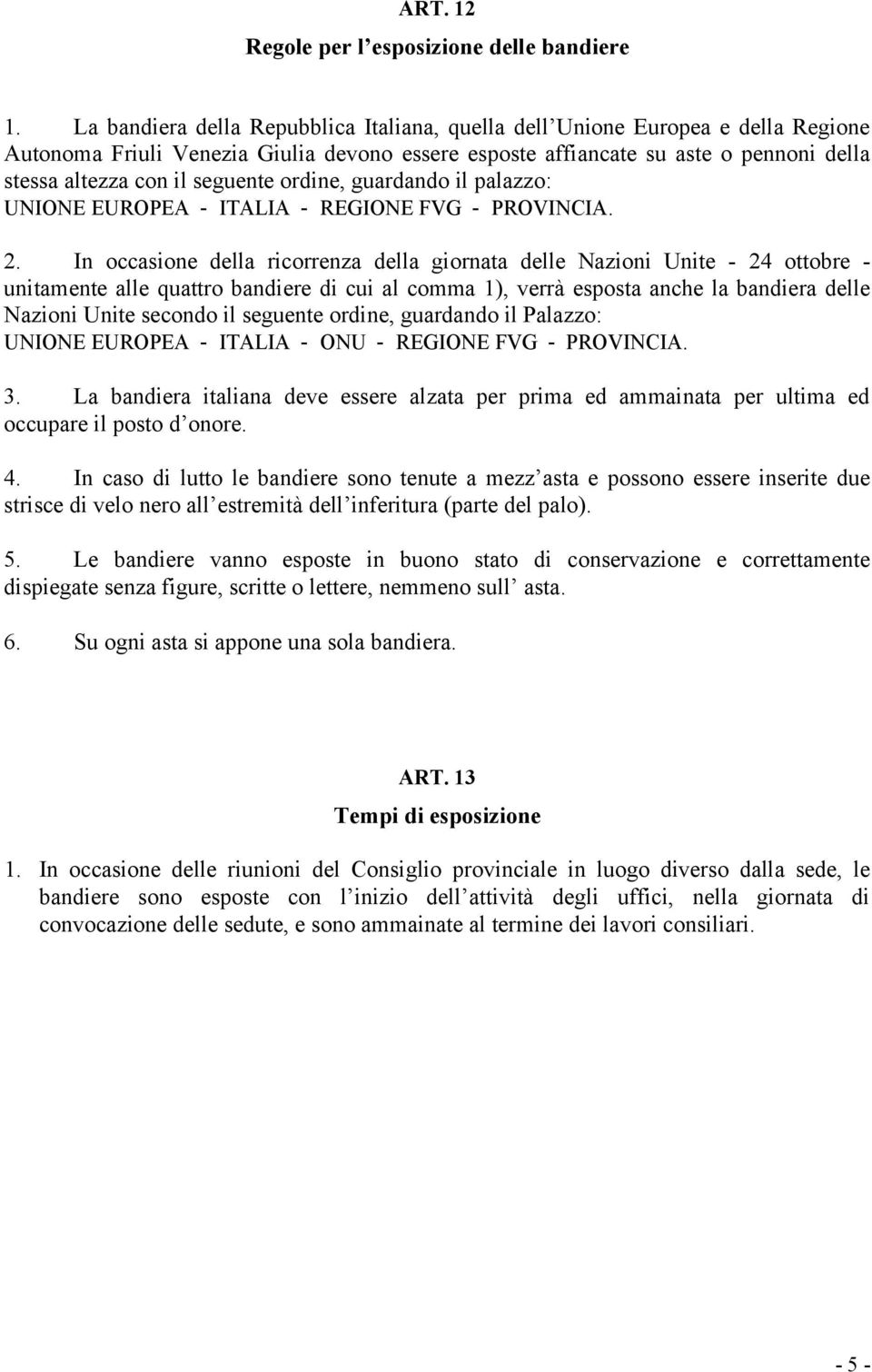 seguente ordine, guardando il palazzo: UNIONE EUROPEA - ITALIA - REGIONE FVG - PROVINCIA. 2.